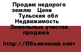 Продам недорого землю › Цена ­ 70 - Тульская обл. Недвижимость » Земельные участки продажа   